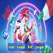 car race 3d: jogo de carros